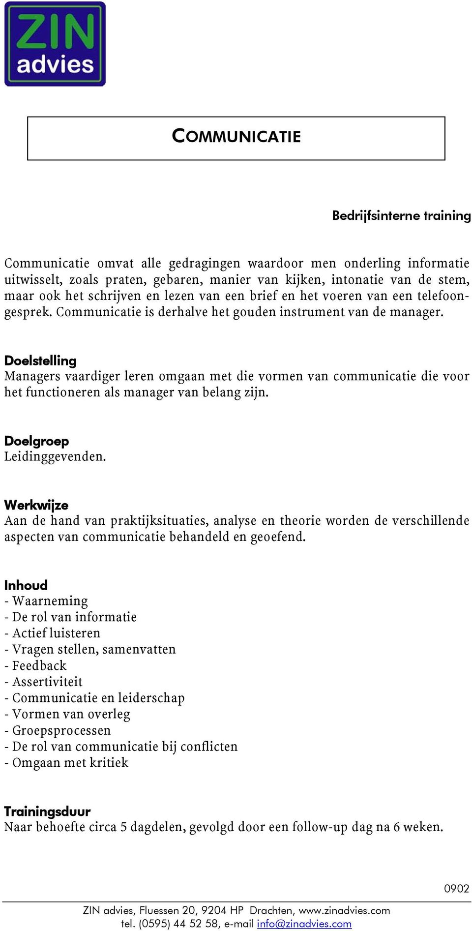 Managers vaardiger leren omgaan met die vormen van communicatie die voor het functioneren als manager van belang zijn. Leidinggevenden.