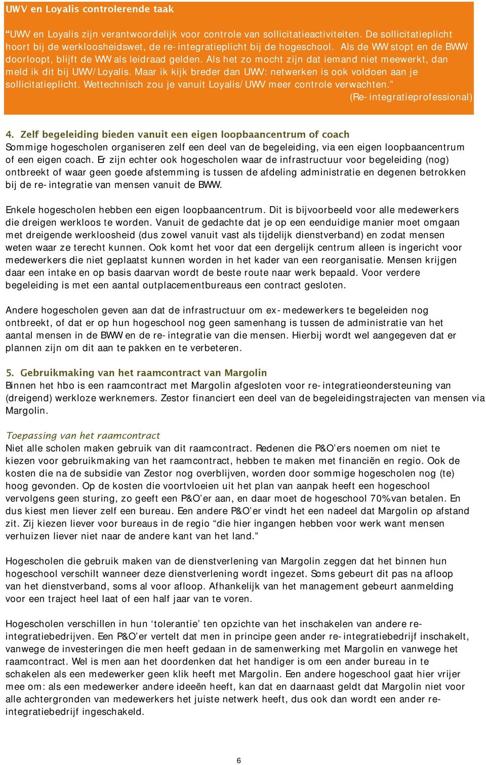 Als het zo mocht zijn dat iemand niet meewerkt, dan meld ik dit bij UWV/Loyalis. Maar ik kijk breder dan UWV: netwerken is ook voldoen aan je sollicitatieplicht.