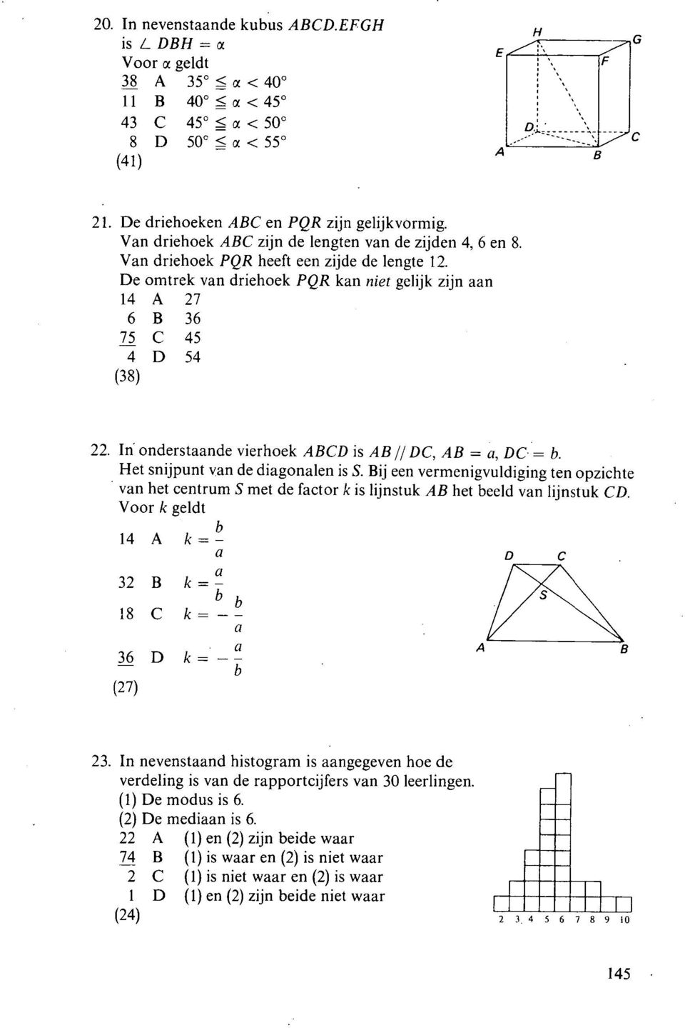 De omtrek van driehoek PQR kan niet gelijk zijn aan 14 A 27 6 B 36 75 C 45 4 D 54 (38) In onderstaande vierhoek ABCD is AB // DC, AB = a, DC = b. Het snijpunt van de diagonalen is S.