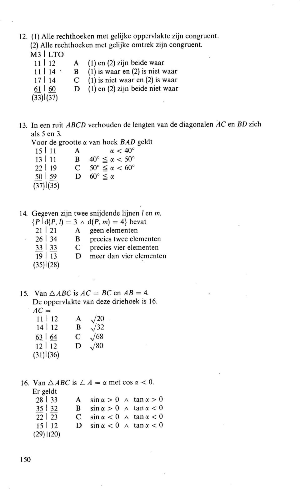 In een ruit ABCD verhouden de lengten van de diagonalen AC en BD zich als 5 en 3. Voor de grootte a van hoek BAD geldt 15 lii A c <400 13111 B 40 <50 22119 C 50 0 c<60 50159 D 60 <c (37)1(35) 14.