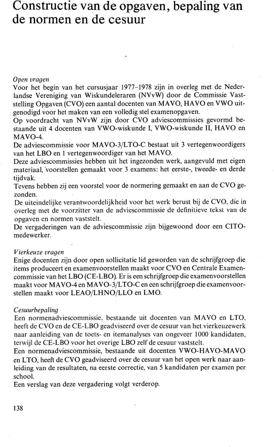 Op voordracht van NVvW zijn door CVO adviescommissies gevormd bestaande uit 4 docenten van VWO-wiskunde 1, VWO-wiskunde II, HAVO en MAVO-4.