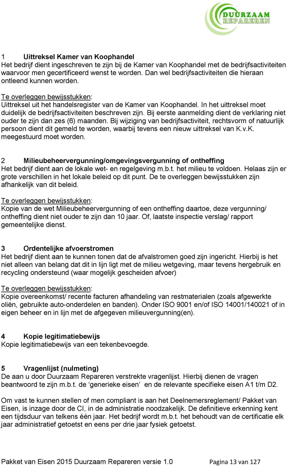 In het uittreksel moet duidelijk de bedrijfsactiviteiten beschreven zijn. Bij eerste aanmelding dient de verklaring niet ouder te zijn dan zes (6) maanden.