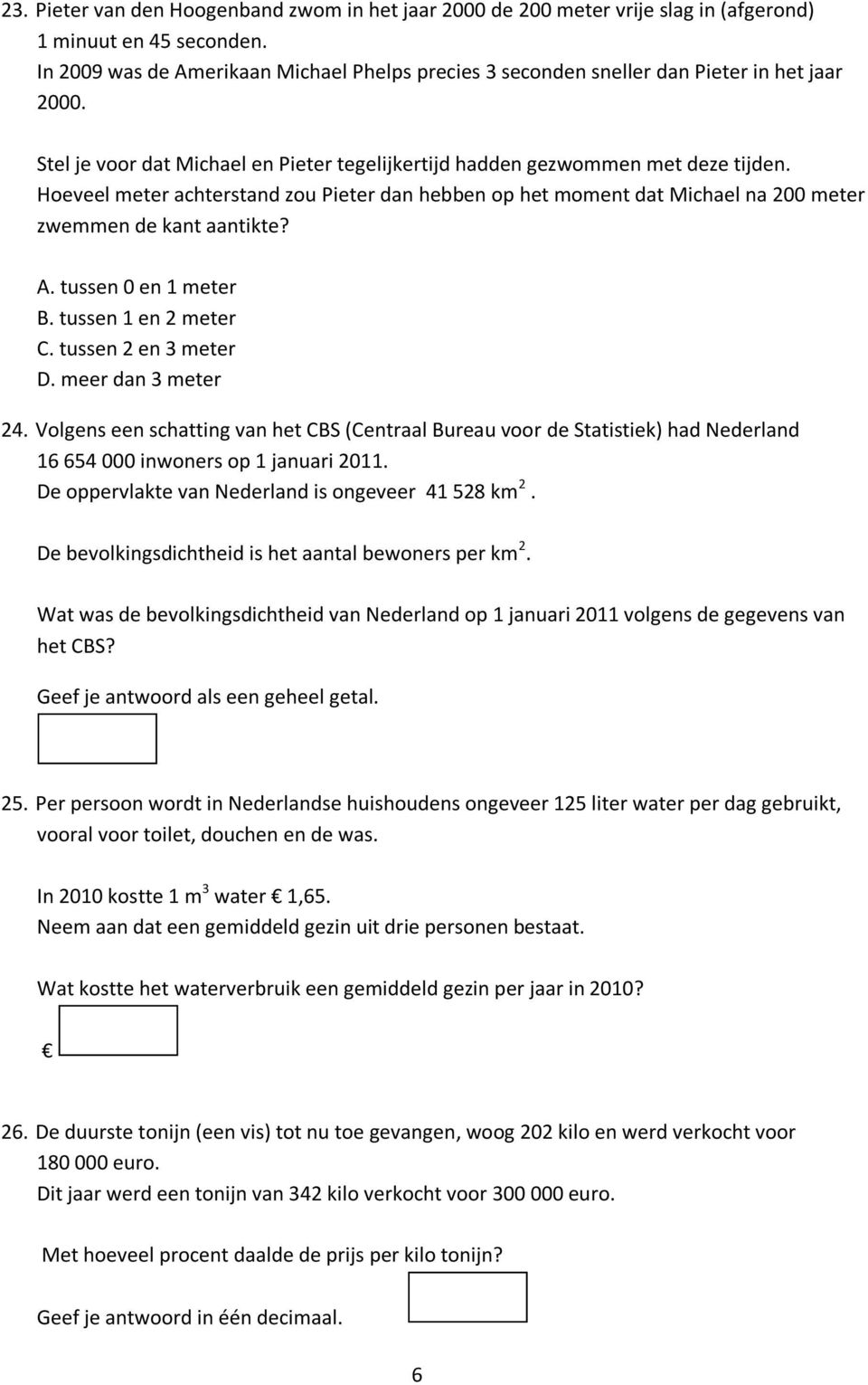 Hoeveel meter achterstand zou Pieter dan hebben op het moment dat Michael na 200 meter zwemmen de kant aantikte? A. tussen 0 en 1 meter B. tussen 1 en 2 meter C. tussen 2 en 3 meter D.