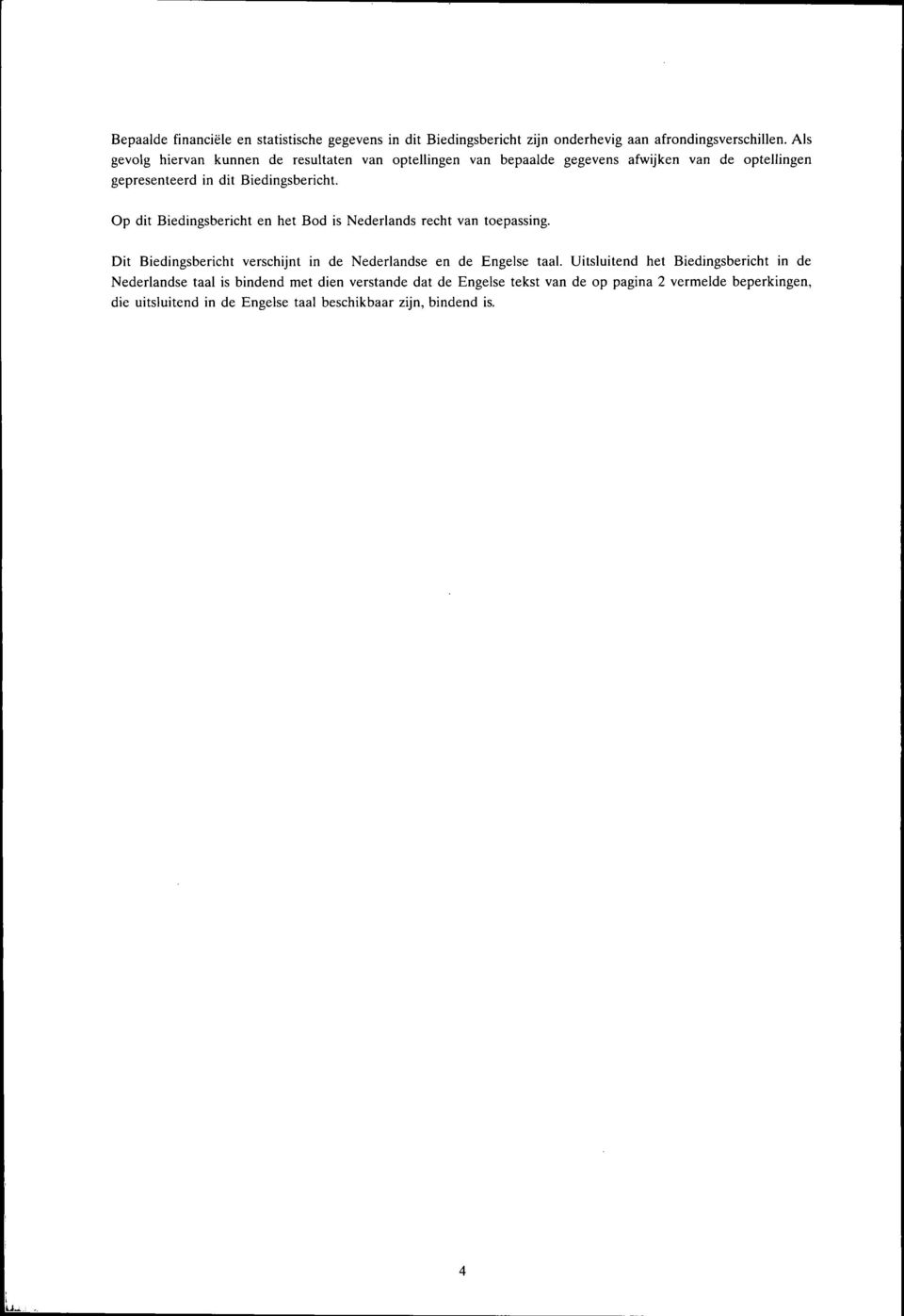 Op dit Biedingsbericht en het Bod is Nederlands recht van toepassing. Dit Biedingsbericht verschijnt in de Nederlandse en de Engelse taal.