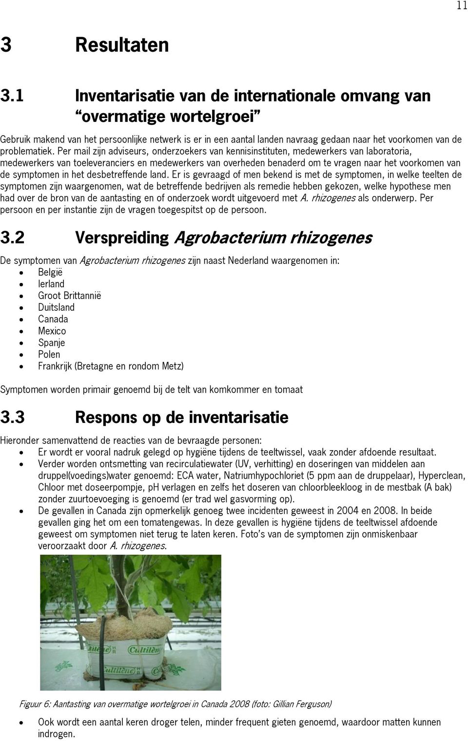 Per mail zijn adviseurs, onderzoekers van kennisinstituten, medewerkers van laboratoria, medewerkers van toeleveranciers en medewerkers van overheden benaderd om te vragen naar het voorkomen van de