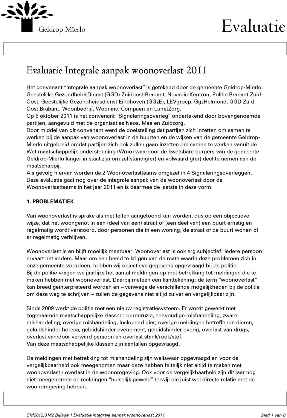 Op oktober 0 is het convenant Signaleringsoverleg ondertekend door bovengenoemde partijen, aangevuld met de organisaties Neos, Mee en Zuidzorg.