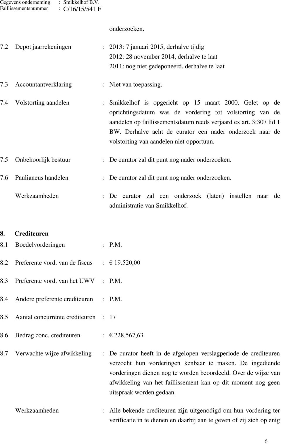 Gelet op de oprichtingsdatum was de vordering tot volstorting van de aandelen op faillissementsdatum reeds verjaard ex art. 3:307 lid 1 BW.