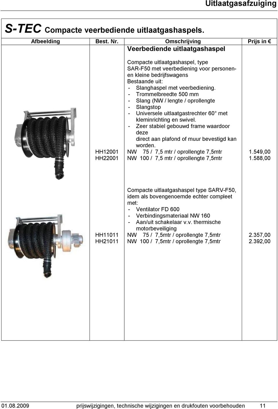 - Trommelbreedte 500 mm - Slang (NW / lengte / oprollengte - Slangstop - Universele uitlaatgastrechter 60 met kleminrichting en swivel.