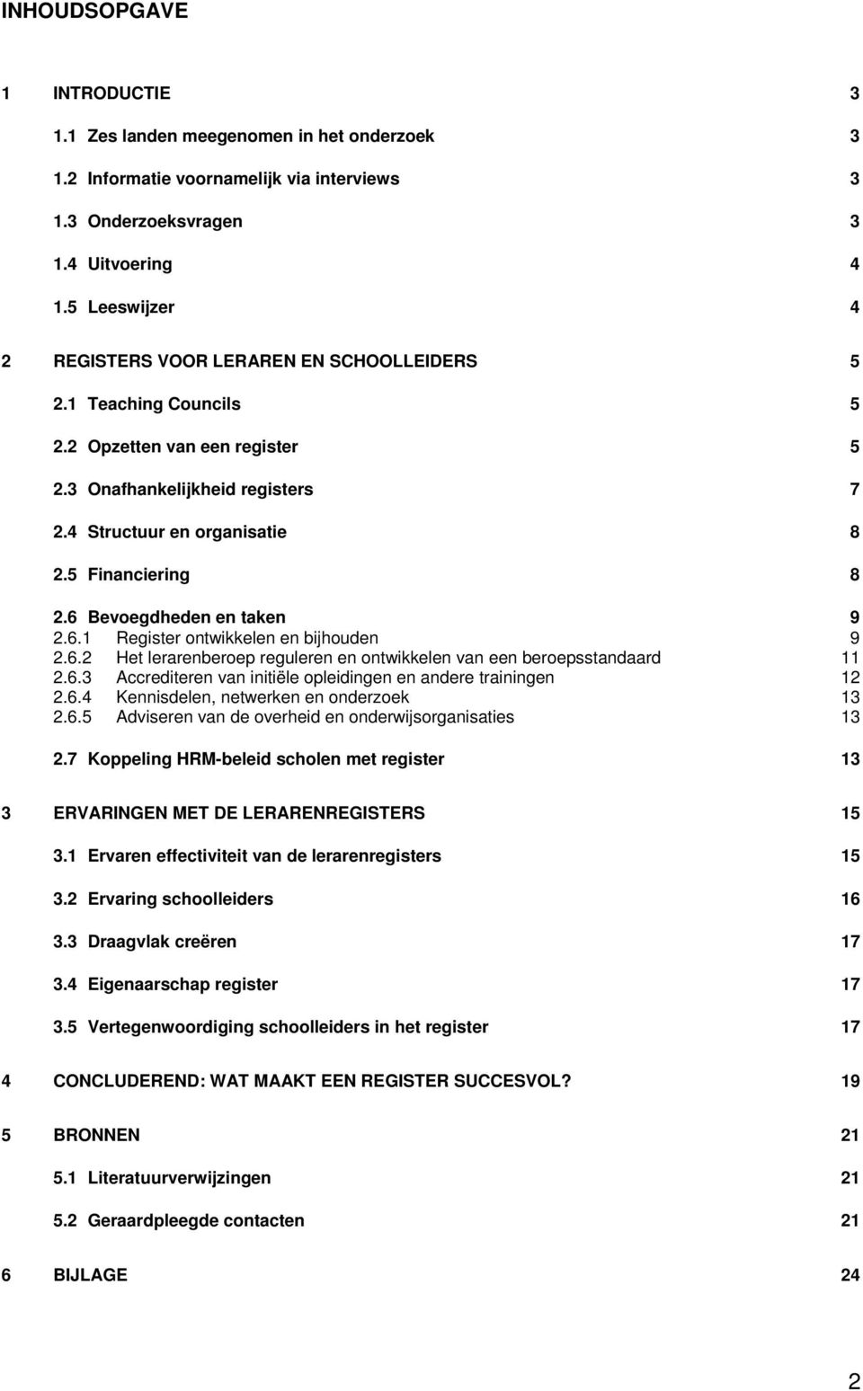 5 Financiering 8 2.6 Bevoegdheden en taken 9 2.6.1 Register ontwikkelen en bijhouden 9 2.6.2 Het lerarenberoep reguleren en ontwikkelen van een beroepsstandaard 11 2.6.3 Accrediteren van initiële opleidingen en andere trainingen 12 2.