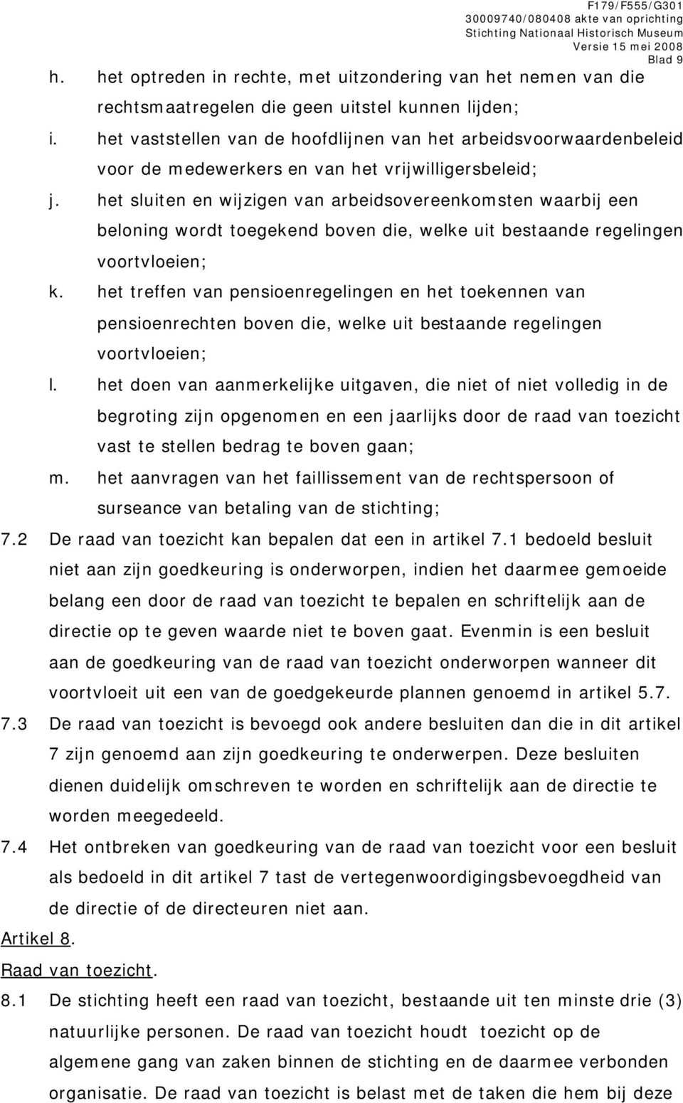 het sluiten en wijzigen van arbeidsovereenkomsten waarbij een beloning wordt toegekend boven die, welke uit bestaande regelingen voortvloeien; k.