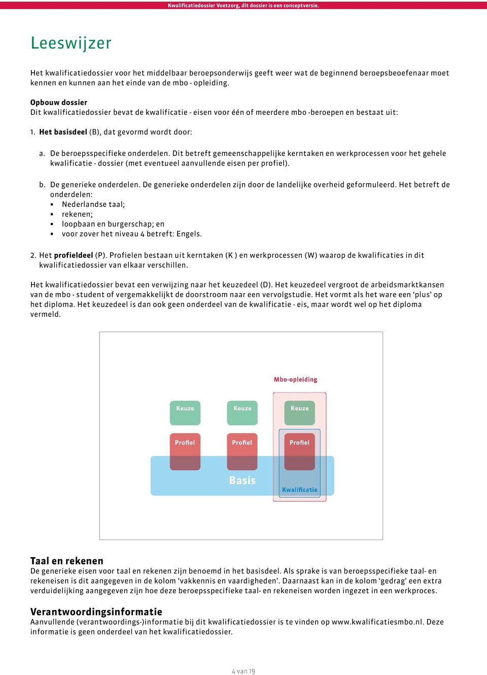 De beroepsspecifieke onderdelen. Dit betreft gemeenschappelijke kerntaken en werkprocessen voor het gehele kwalificatie - dossier (met eventueel aanvullende eisen per profiel). b. De generieke onderdelen.