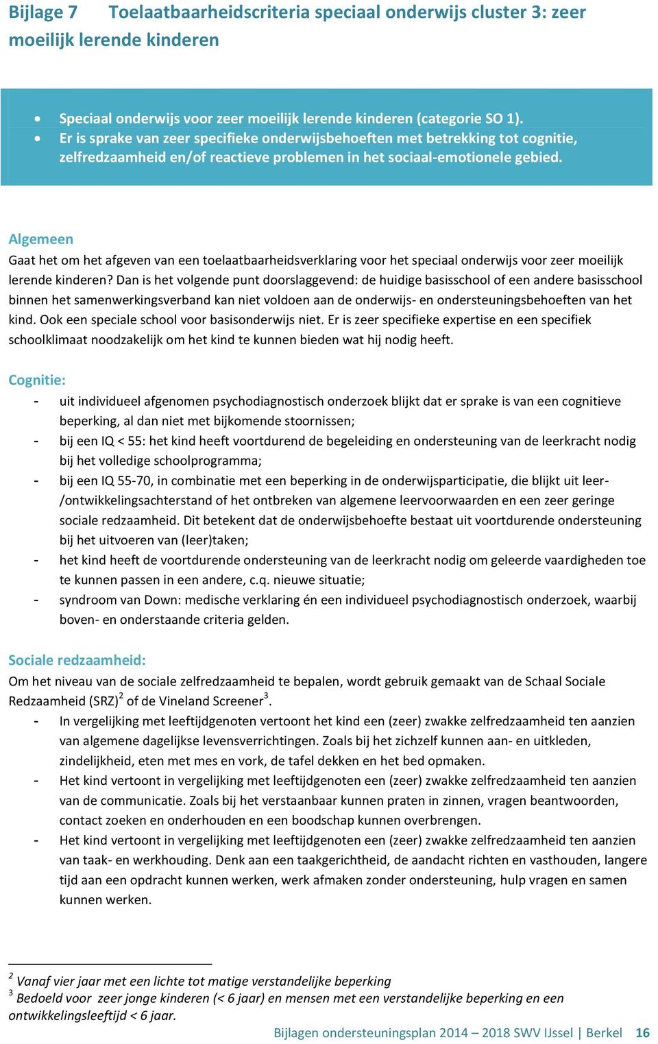 Algemeen Gaat het om het afgeven van een toelaatbaarheidsverklaring voor het speciaal onderwijs voor zeer moeilijk lerende kinderen?