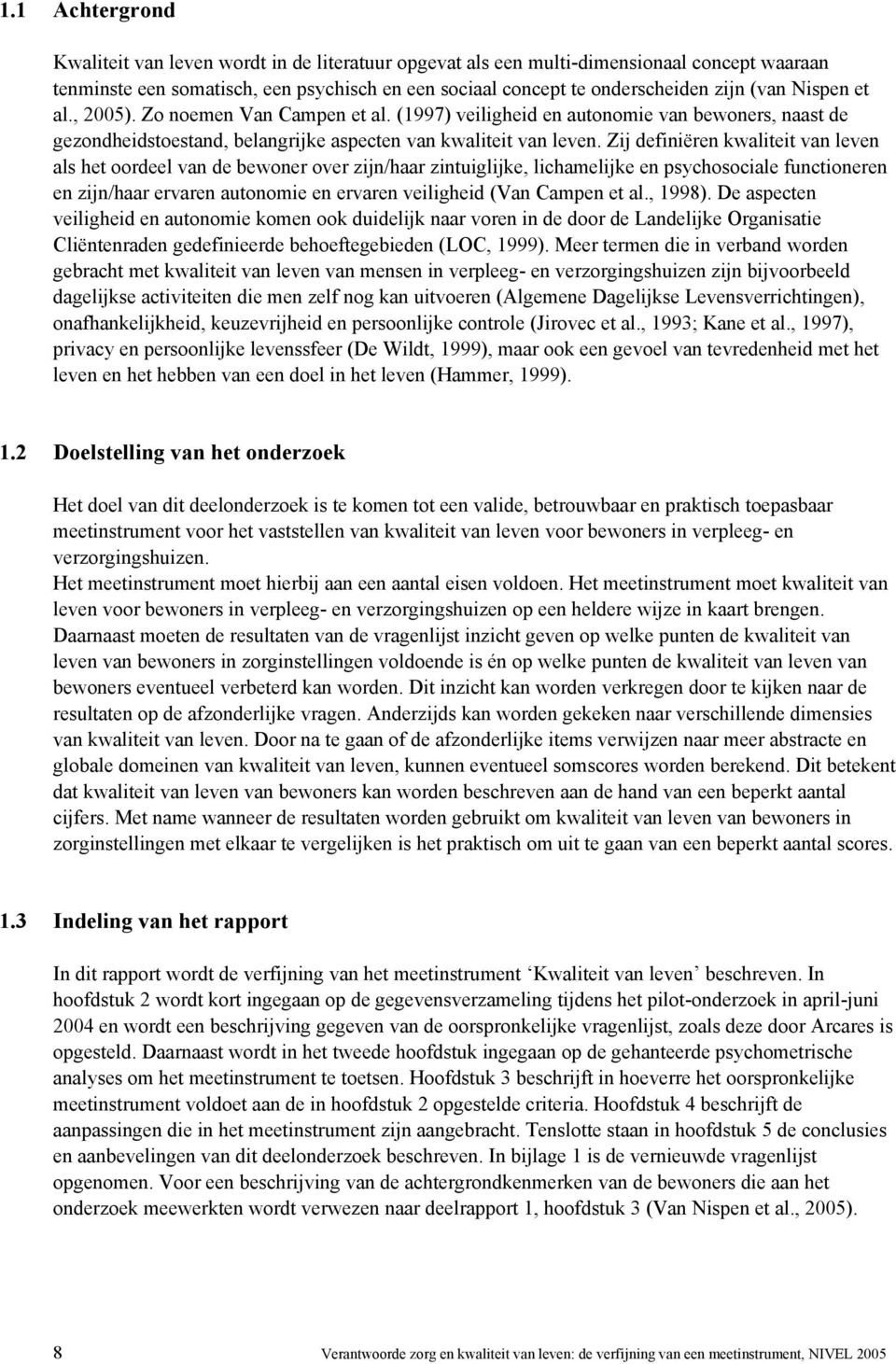 Zij definiëren kwaliteit van leven als het oordeel van de bewoner over zijn/haar zintuiglijke, lichamelijke en psychosociale functioneren en zijn/haar ervaren autonomie en ervaren veiligheid (Van