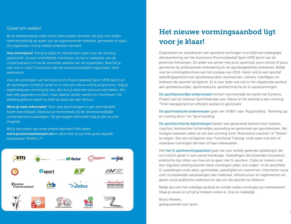 Je kunt onmiddellijk inschrijven via het e-mailadres van de contactpersoon of via de vermelde website van de organisator. Beschik je niet over e-mail?