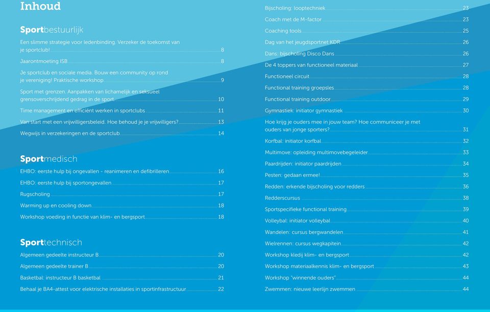 ..10 Time management en efficiënt werken in sportclubs...11 Van start met een vrijwilligersbeleid. Hoe behoud je je vrijwilligers?...13 Wegwijs in verzekeringen en de sportclub.