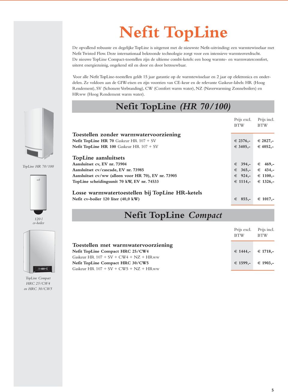 De nieuwe TopLine Compact-toestellen zijn de ultieme combi-ketels: een hoog warmte- en warmwatercomfort, uiterst energiezuinig, ongekend stil en door en door betrouwbaar.