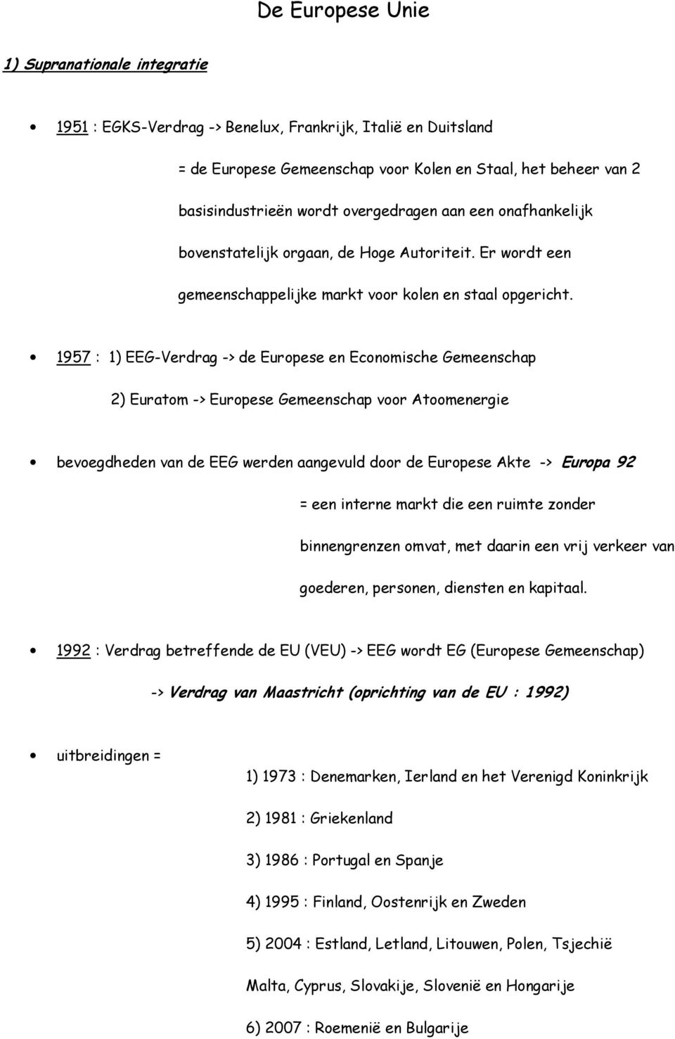 1957 : 1) EEG-Verdrag -> de Europese en Economische Gemeenschap 2) Euratom -> Europese Gemeenschap voor Atoomenergie bevoegdheden van de EEG werden aangevuld door de Europese Akte -> Europa 92 = een