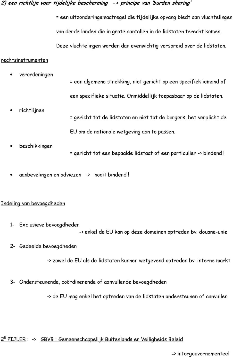 rechtsinstrumenten verordeningen = een algemene strekking, niet gericht op een specifiek iemand of een specifieke situatie. Onmiddellijk toepasbaar op de lidstaten.