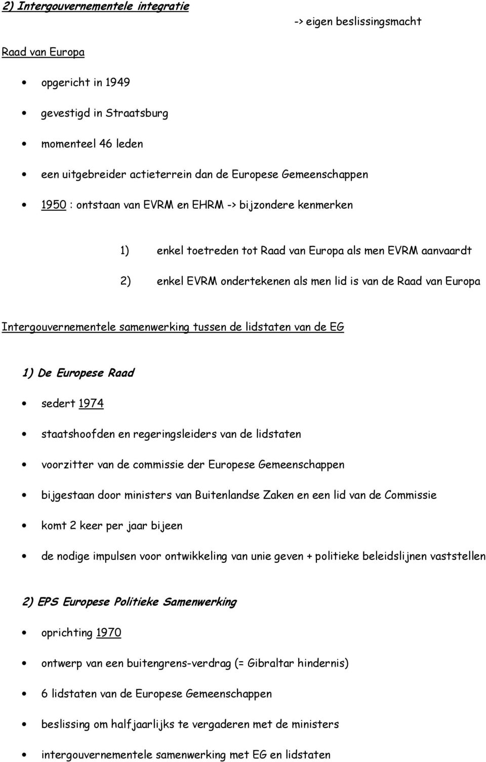 Intergouvernementele samenwerking tussen de lidstaten van de EG 1) De Europese Raad sedert 1974 staatshoofden en regeringsleiders van de lidstaten voorzitter van de commissie der Europese