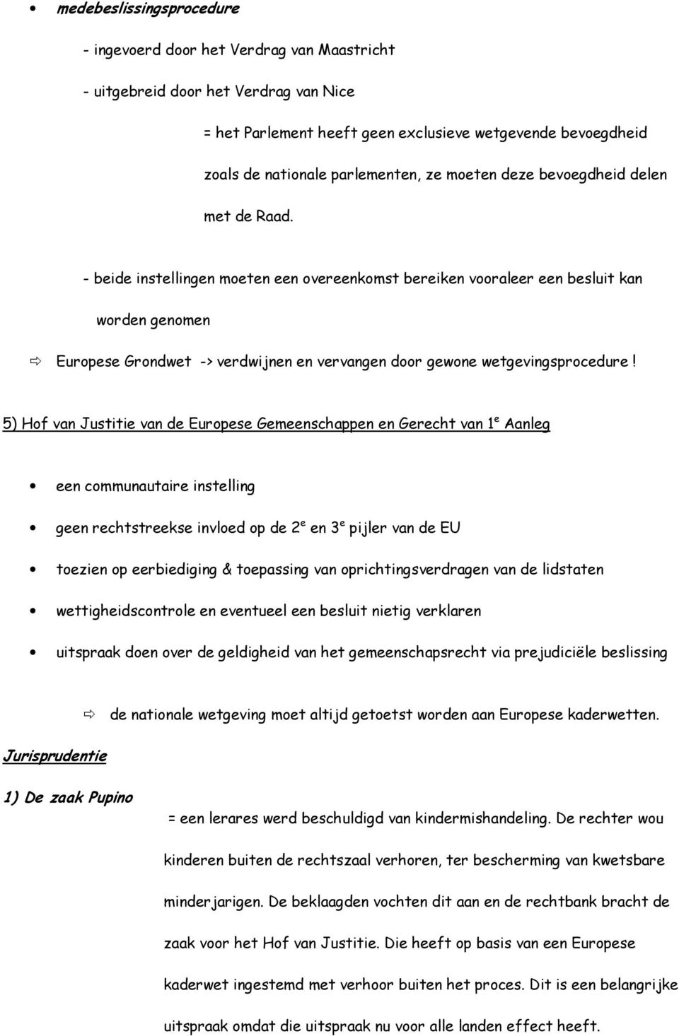 - beide instellingen moeten een overeenkomst bereiken vooraleer een besluit kan worden genomen Europese Grondwet -> verdwijnen en vervangen door gewone wetgevingsprocedure!