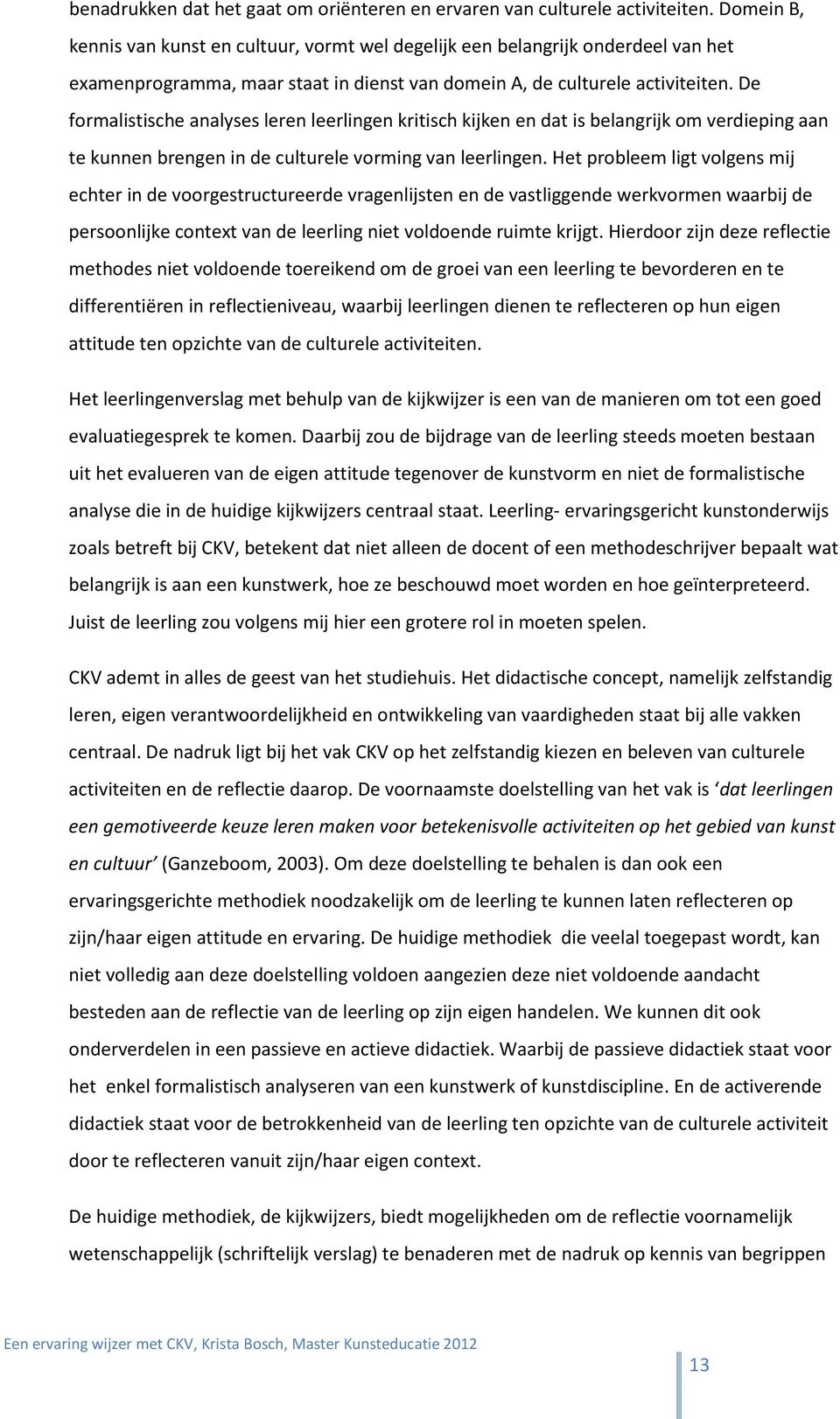 De formalistische analyses leren leerlingen kritisch kijken en dat is belangrijk om verdieping aan te kunnen brengen in de culturele vorming van leerlingen.