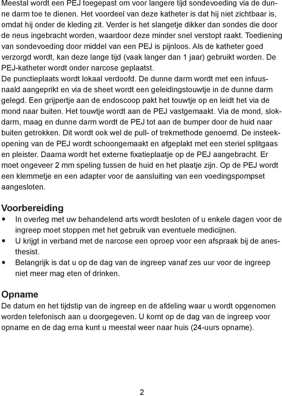 Als de katheter goed verzorgd wordt, kan deze lange tijd (vaak langer dan 1 jaar) gebruikt worden. De PEJ-katheter wordt onder narcose geplaatst. De punctieplaats wordt lokaal verdoofd.