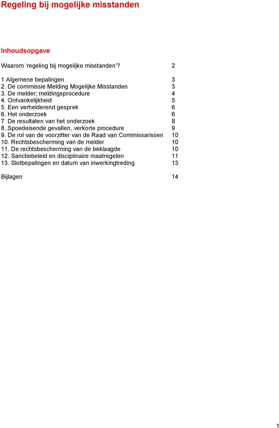 Het onderzoek 6 7 De resultaten van het onderzoek 8 8..Spoedeisende gevallen, verkorte procedure 9 9.