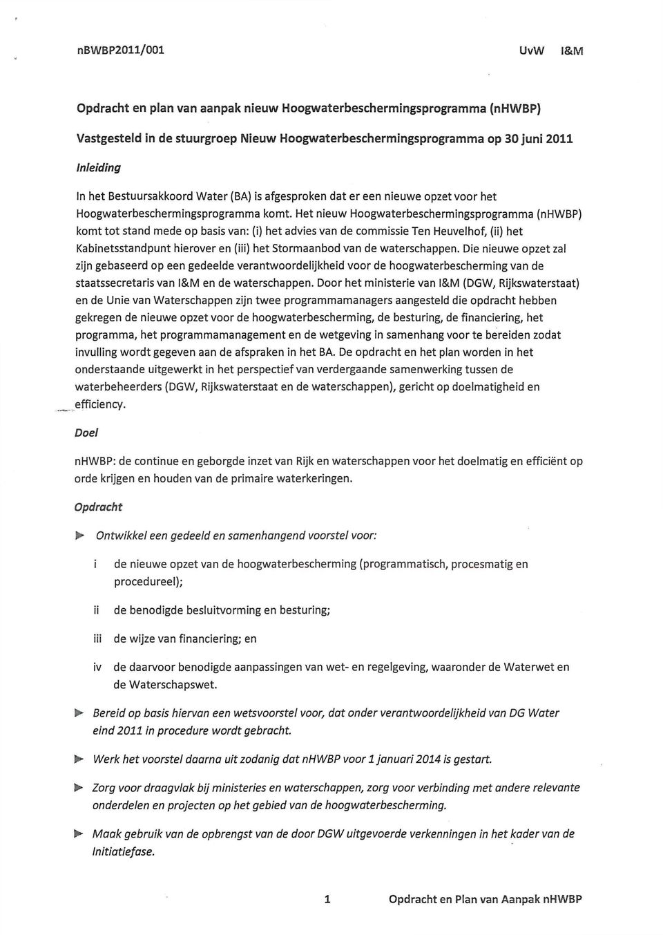 Het nieuw Hoogwaterbeschermingsprogramma (nhwbp) komt tot stand mede op basis van: (i) het advies van de commissie Ten Heuvelhof, (ii) het Kabinetsstandpunt hierover en (iii) het Stormaanbod van de