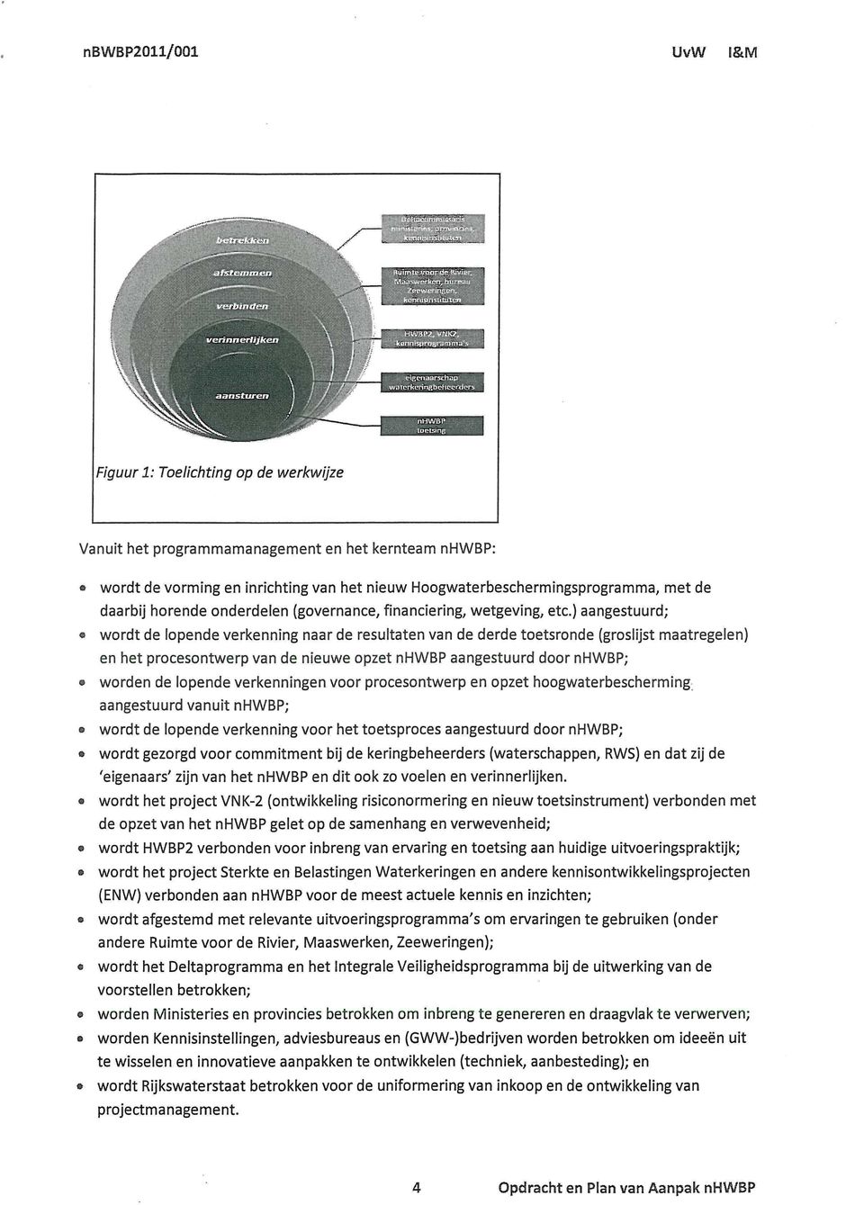 ) aangestuurd; wordt de lopende verkenning naar de resultaten van de derde toetsronde (groslijst maatregelen) en het procesontwerp van de nieuwe opzet nhwbp aangestuurd door nhwbp; worden de lopende