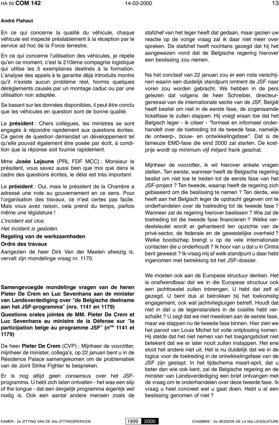 L analyse des appels à la garantie déjà introduits montre qu il n existe aucun problème réel, hormis quelques dérèglements causés par un montage caduc ou par une utilisation non adaptée.