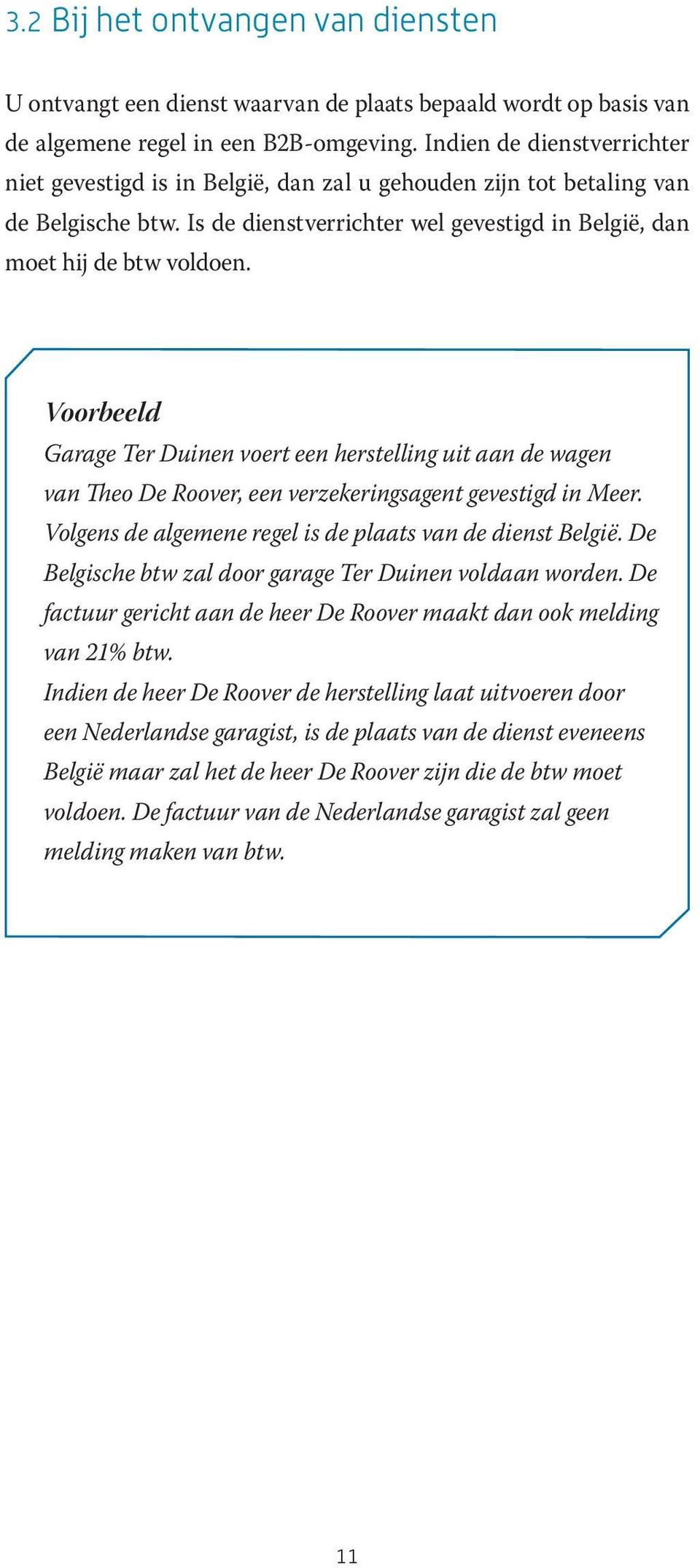 Voorbeeld Garage Ter Duinen voert een herstelling uit aan de wagen van Theo De Roover, een verzekeringsagent gevestigd in Meer. Volgens de algemene regel is de plaats van de dienst België.