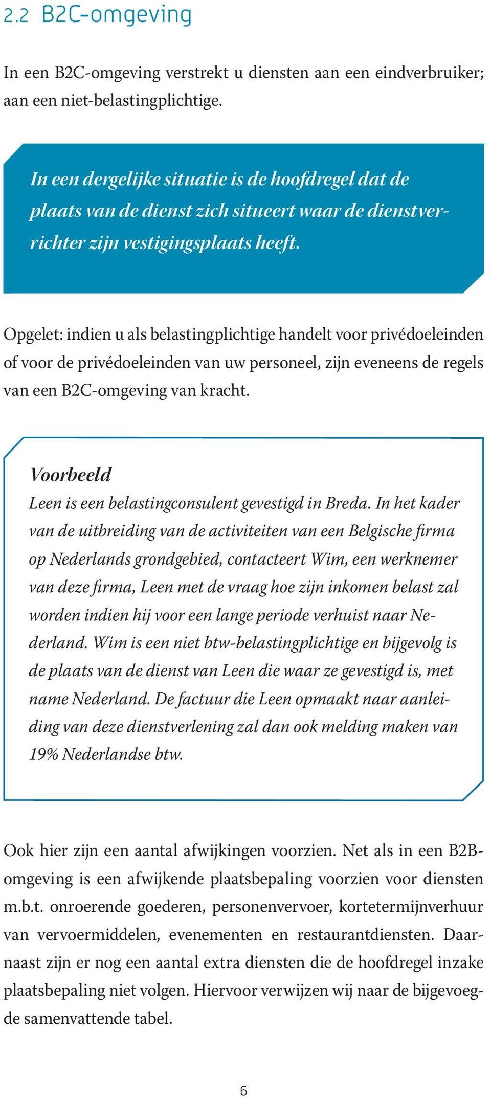 Opgelet: indien u als belastingplichtige handelt voor privédoeleinden of voor de privédoeleinden van uw personeel, zijn eveneens de regels van een B2C-omgeving van kracht.