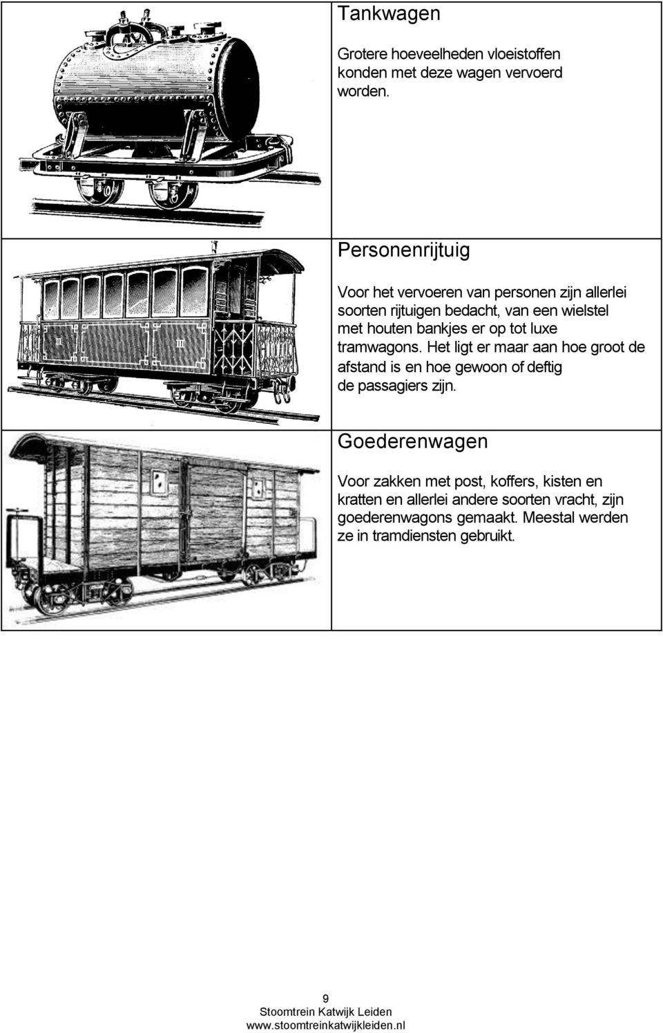 bankjes er op tot luxe tramwagons. Het ligt er maar aan hoe groot de afstand is en hoe gewoon of deftig de passagiers zijn.