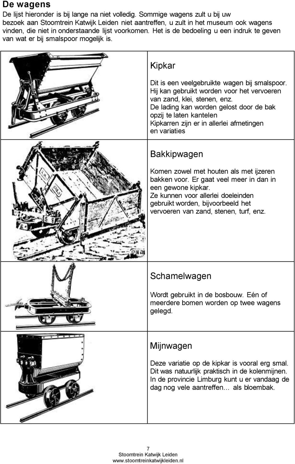 Hij kan gebruikt worden voor het vervoeren van zand, klei, stenen, enz.