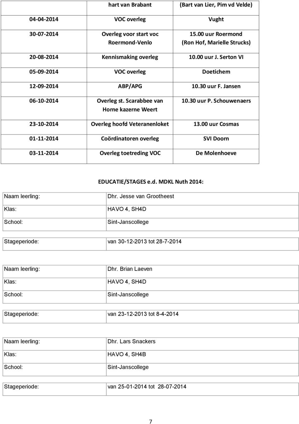Scarabbee van Horne kazerne Weert 10.30 uur P. Schouwenaers 23-10-2014 Overleg hoofd Veteranenloket 13.