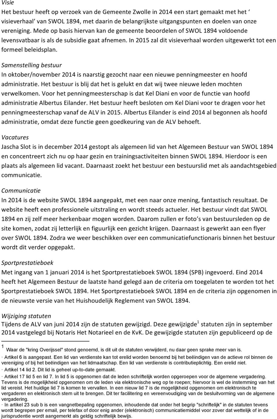 Samenstelling bestuur In oktober/november 2014 is naarstig gezocht naar een nieuwe penningmeester en hoofd administratie.