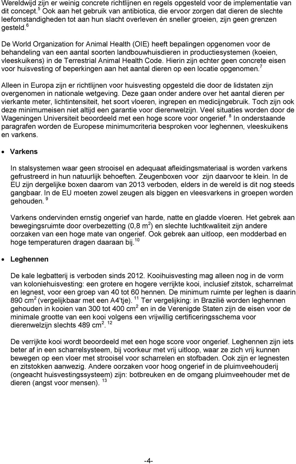 6 De World Organization for Animal Health (OIE) heeft bepalingen opgenomen voor de behandeling van een aantal soorten landbouwhuisdieren in productiesystemen (koeien, vleeskuikens) in de Terrestrial