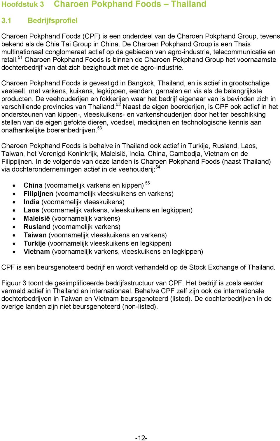 51 Charoen Pokphand Foods is binnen de Charoen Pokphand Group het voornaamste dochterbedrijf van dat zich bezighoudt met de agro-industrie.