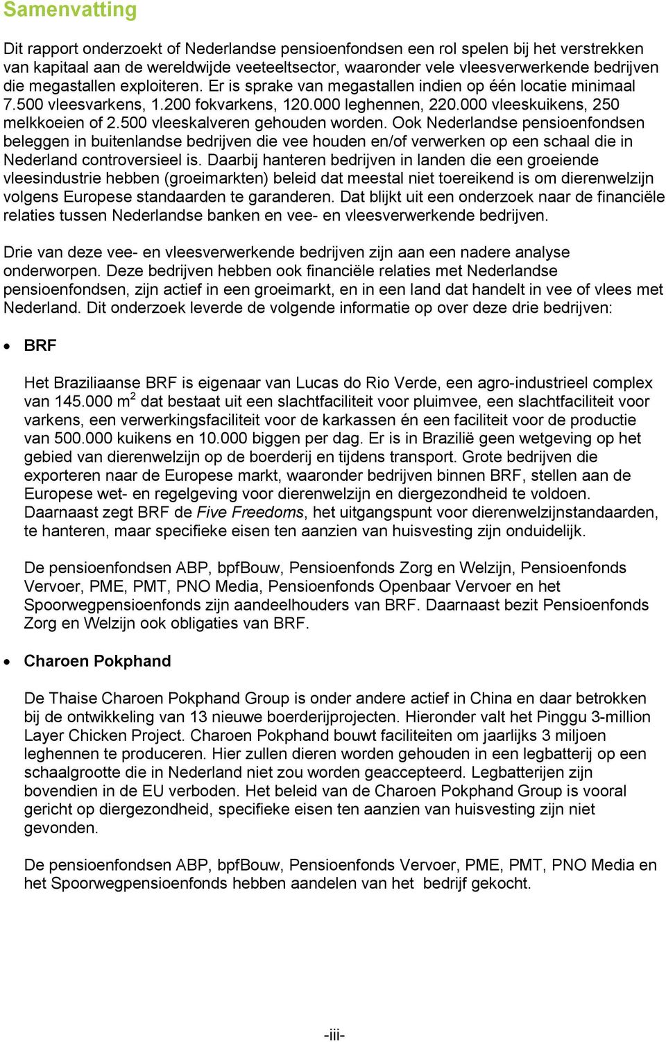 500 vleeskalveren gehouden worden. Ook Nederlandse pensioenfondsen beleggen in buitenlandse bedrijven die vee houden en/of verwerken op een schaal die in Nederland controversieel is.