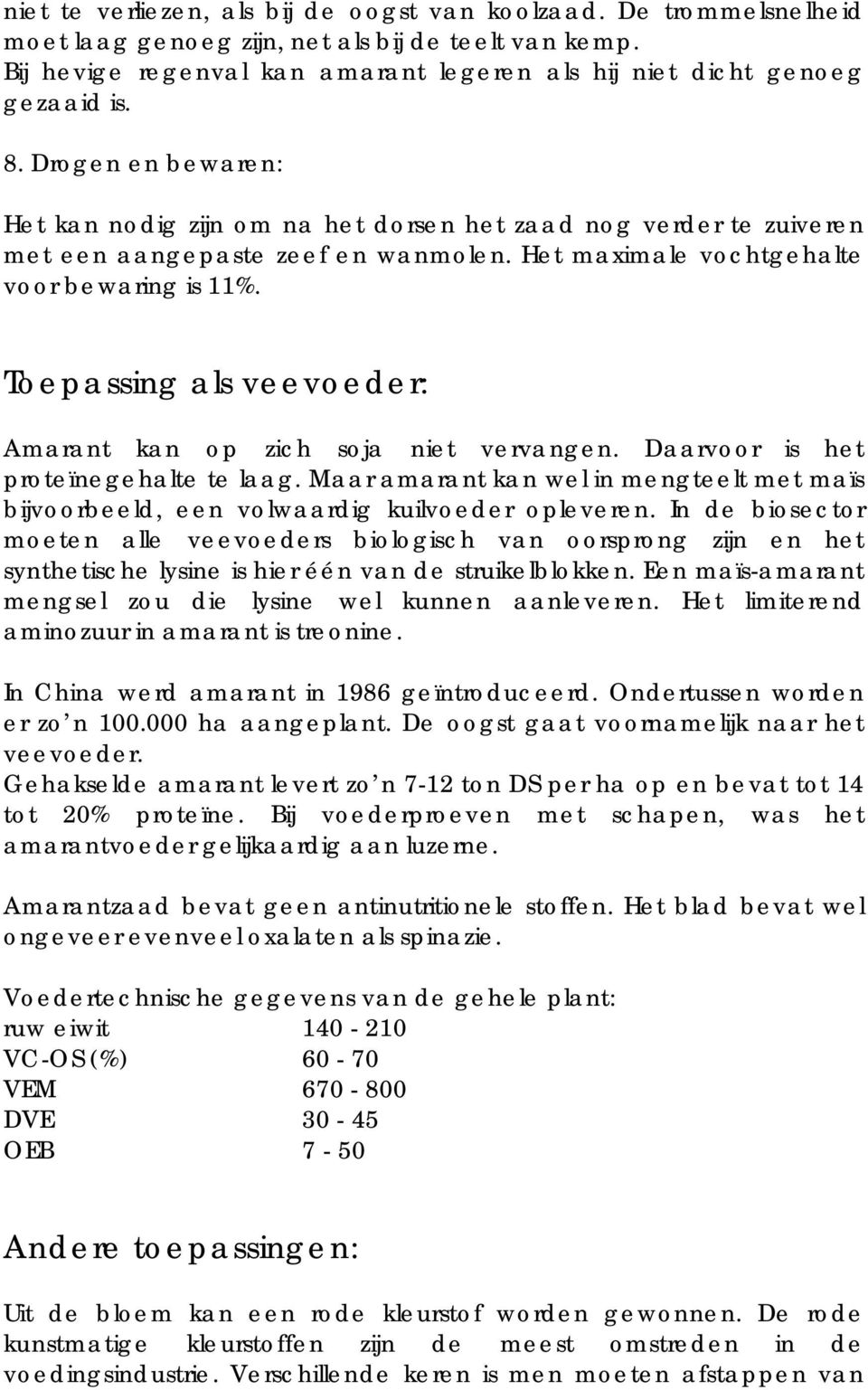 Toepassing als veevoeder: Amarant kan op zich soja niet vervangen. Daarvoor is het proteïnegehalte te laag.