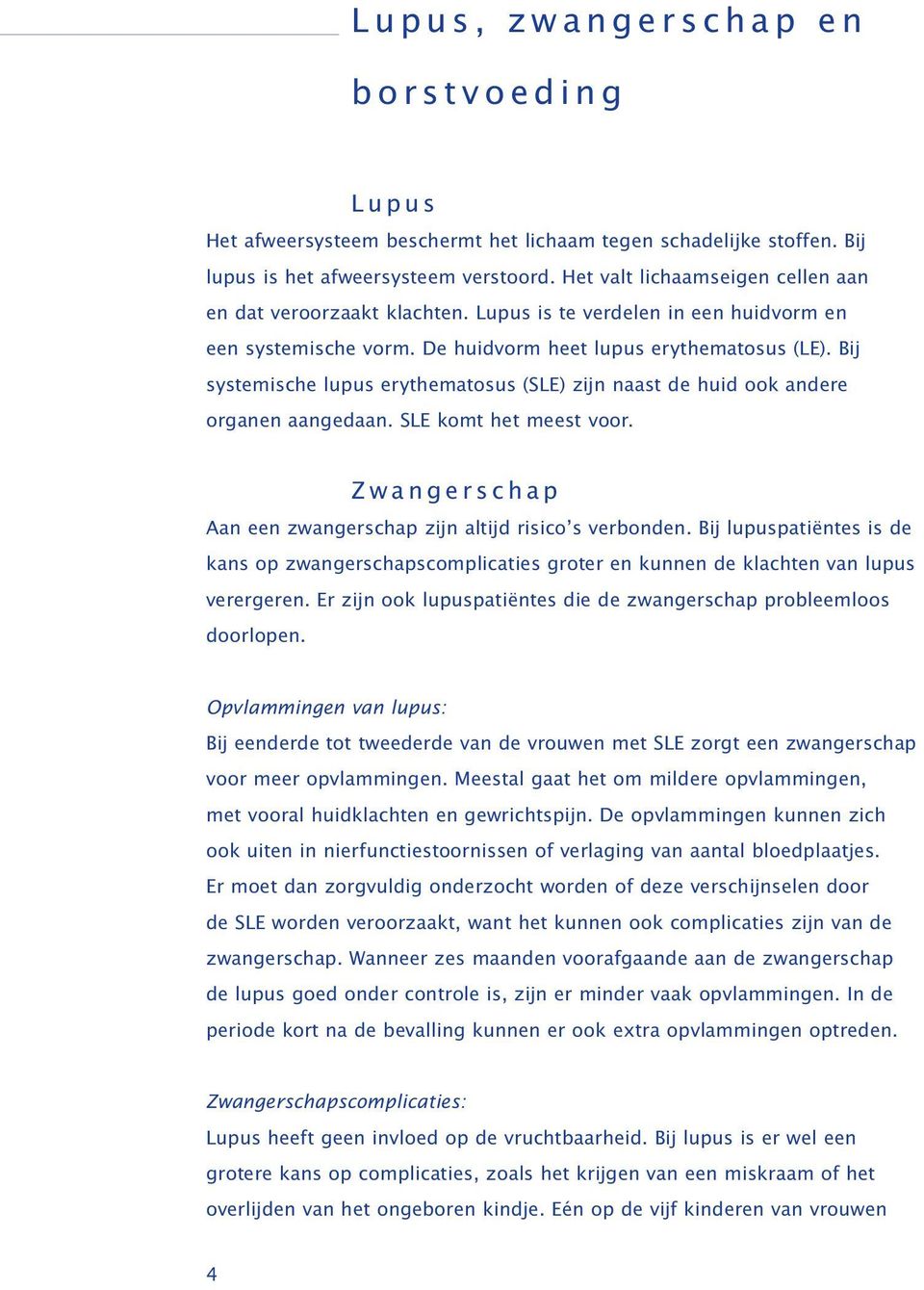 Bij systemische lupus erythematosus (SLE) zijn naast de huid ook andere organen aangedaan. SLE komt het meest voor. Z w a n g e r s c h a p Aan een zwangerschap zijn altijd risico s verbonden.