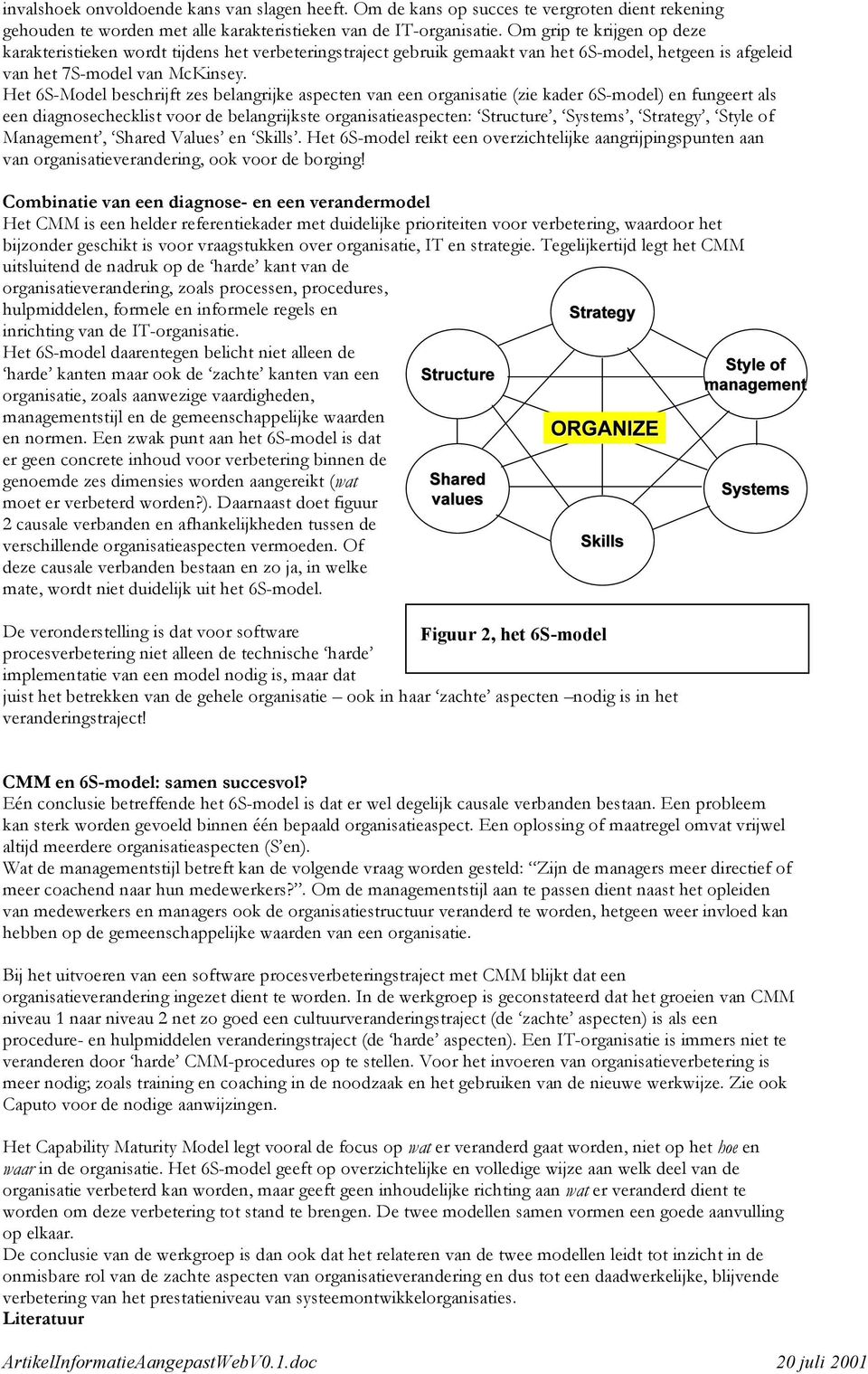 Het 6S-Model beschrijft zes belangrijke aspecten van een organisatie (zie kader 6S-model) en fungeert als een diagnosechecklist voor de belangrijkste organisatieaspecten: Structure, Systems,