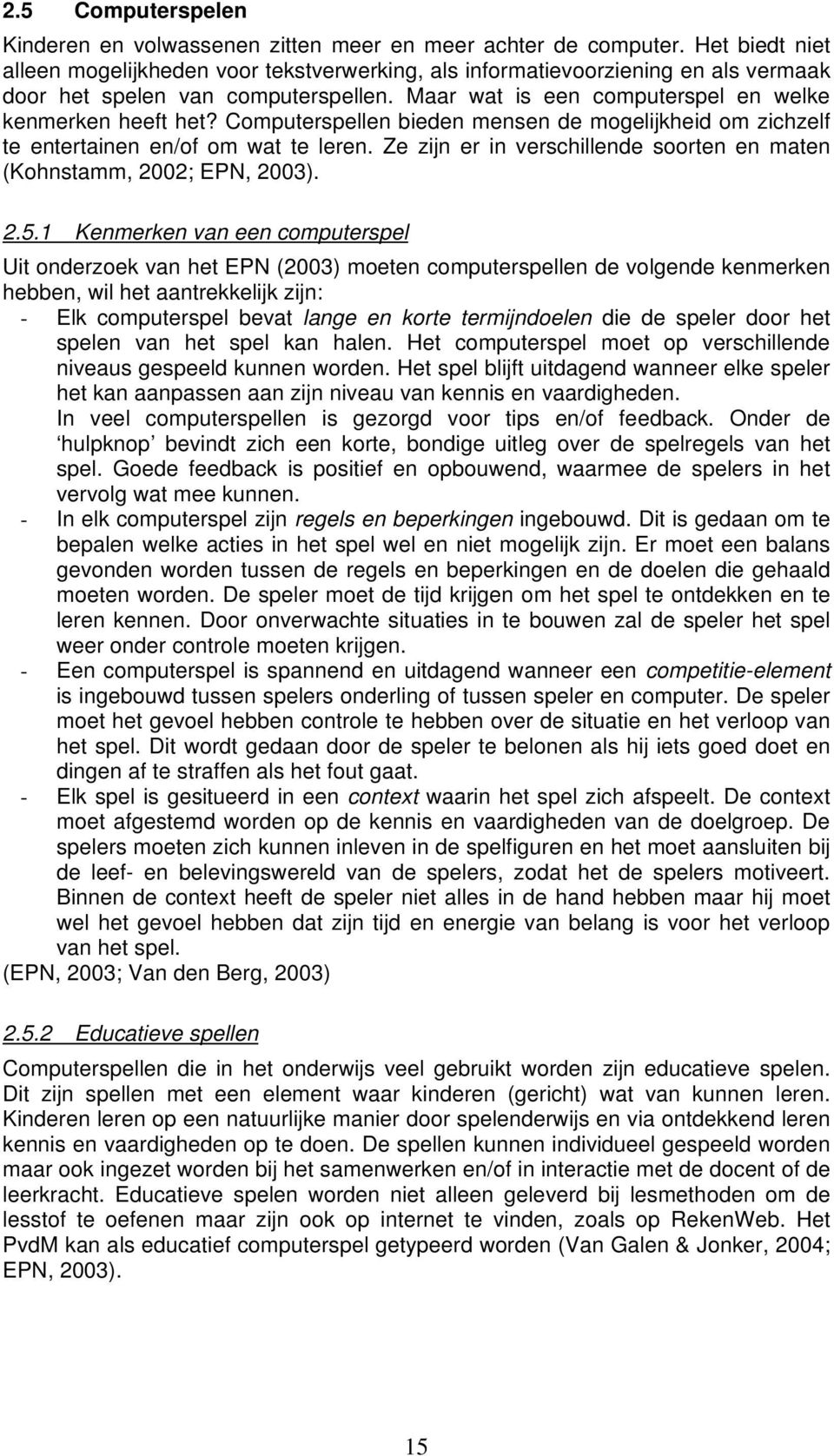 Computerspellen bieden mensen de mogelijkheid om zichzelf te entertainen en/of om wat te leren. Ze zijn er in verschillende soorten en maten (Kohnstamm, 2002; EPN, 2003). 2.5.