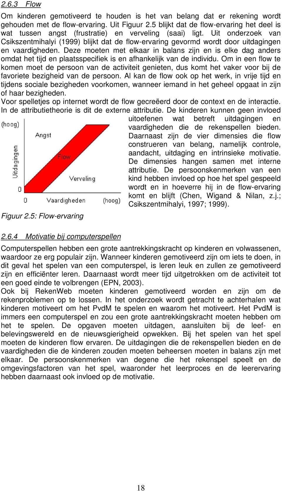 Uit onderzoek van Csikszentmihalyi (1999) blijkt dat de flow-ervaring gevormd wordt door uitdagingen en vaardigheden.