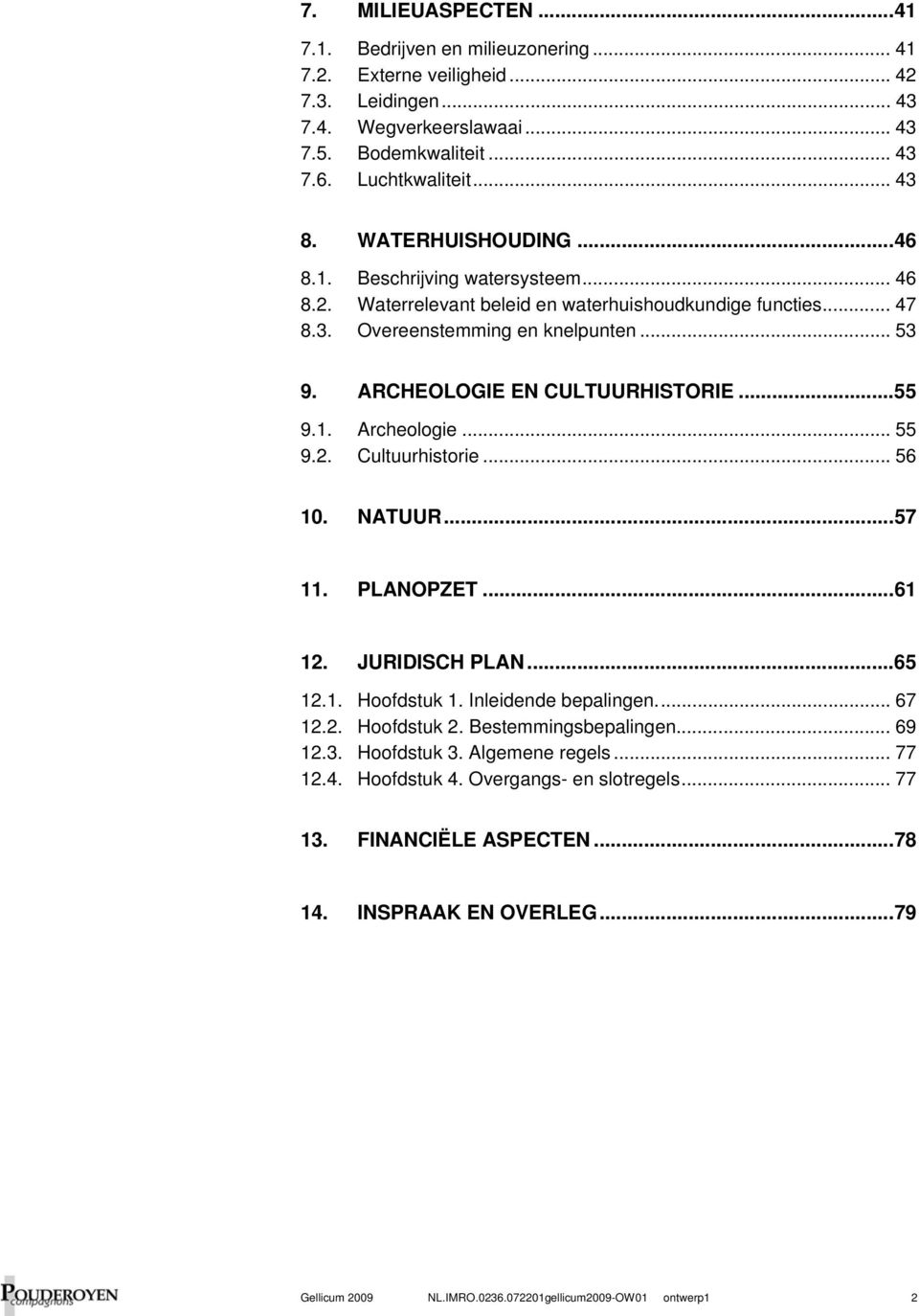 ..55 9.1. Archeologie... 55 9.2. Cultuurhistorie... 56 10. NATUUR...57 11. PLANOPZET...61 12. JURIDISCH PLAN...65 12.1. Hoofdstuk 1. Inleidende bepalingen... 67 12.2. Hoofdstuk 2.