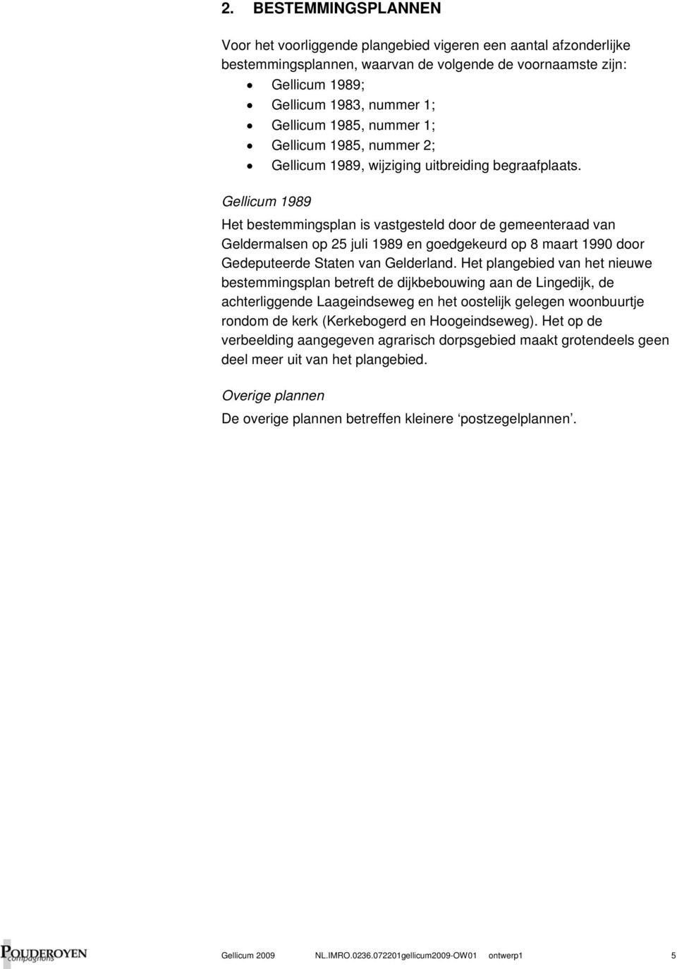 Gellicum 1989 Het bestemmingsplan is vastgesteld door de gemeenteraad van Geldermalsen op 25 juli 1989 en goedgekeurd op 8 maart 1990 door Gedeputeerde Staten van Gelderland.