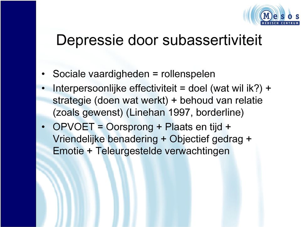 ) + strategie (doen wat werkt) + behoud van relatie (zoals gewenst) (Linehan 1997,