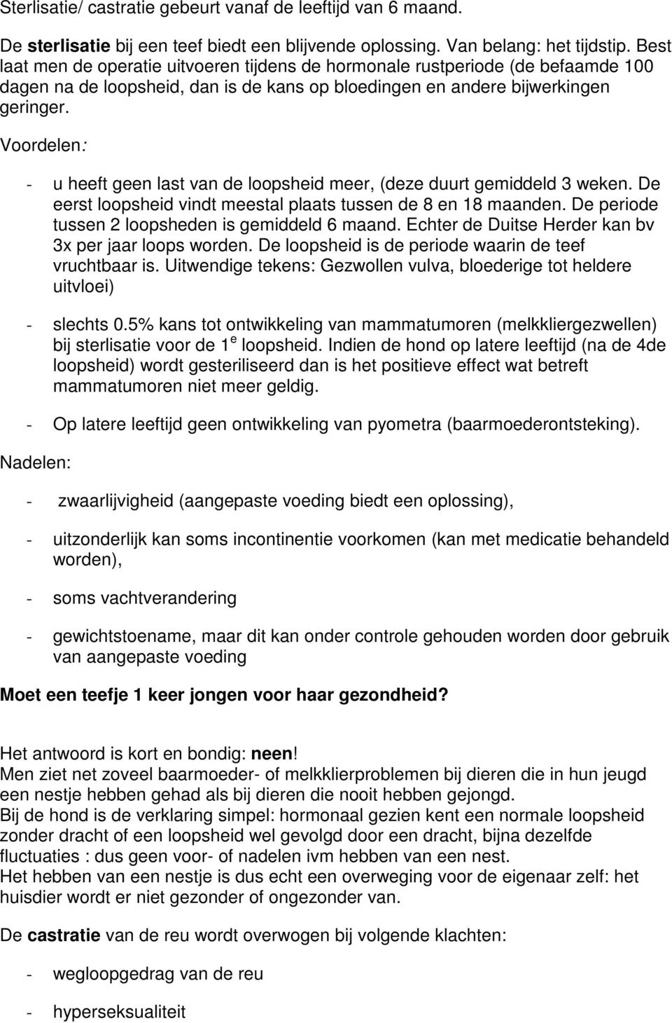 Voordelen: - u heeft geen last van de loopsheid meer, (deze duurt gemiddeld 3 weken. De eerst loopsheid vindt meestal plaats tussen de 8 en 18 maanden.