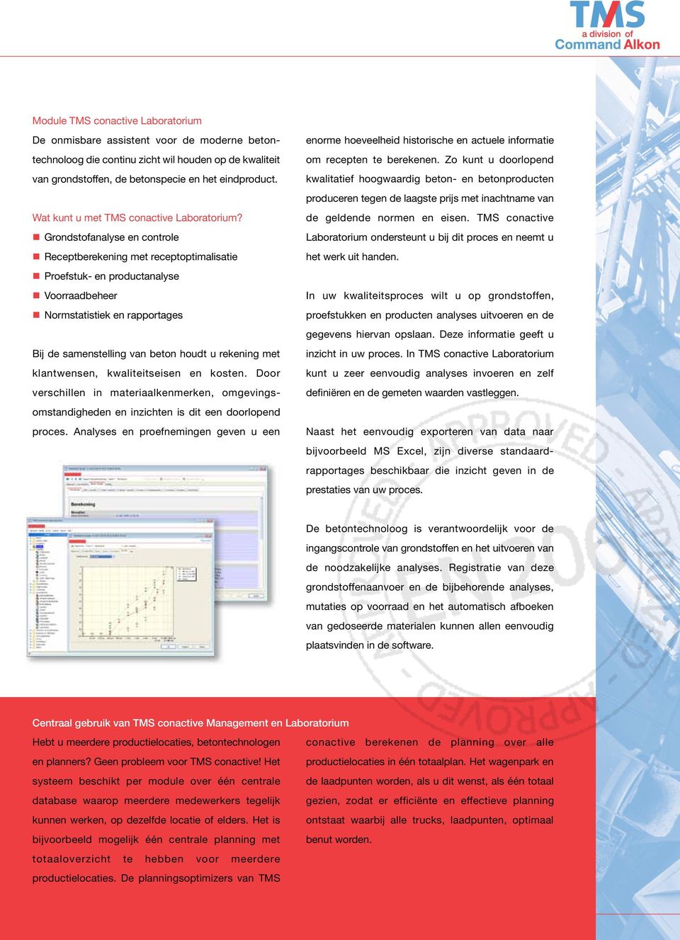 Grondstofanalyse en controle Receptberekening met receptoptimalisatie Proefstuk- en productanalyse Voorraadbeheer Normstatistiek en rapportages Bij de samenstelling van beton houdt u rekening met