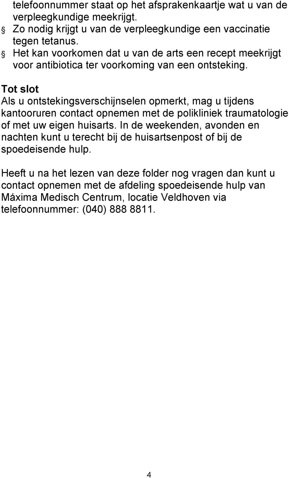 Tot slot Als u ontstekingsverschijnselen opmerkt, mag u tijdens kantooruren contact opnemen met de polikliniek traumatologie of met uw eigen huisarts.